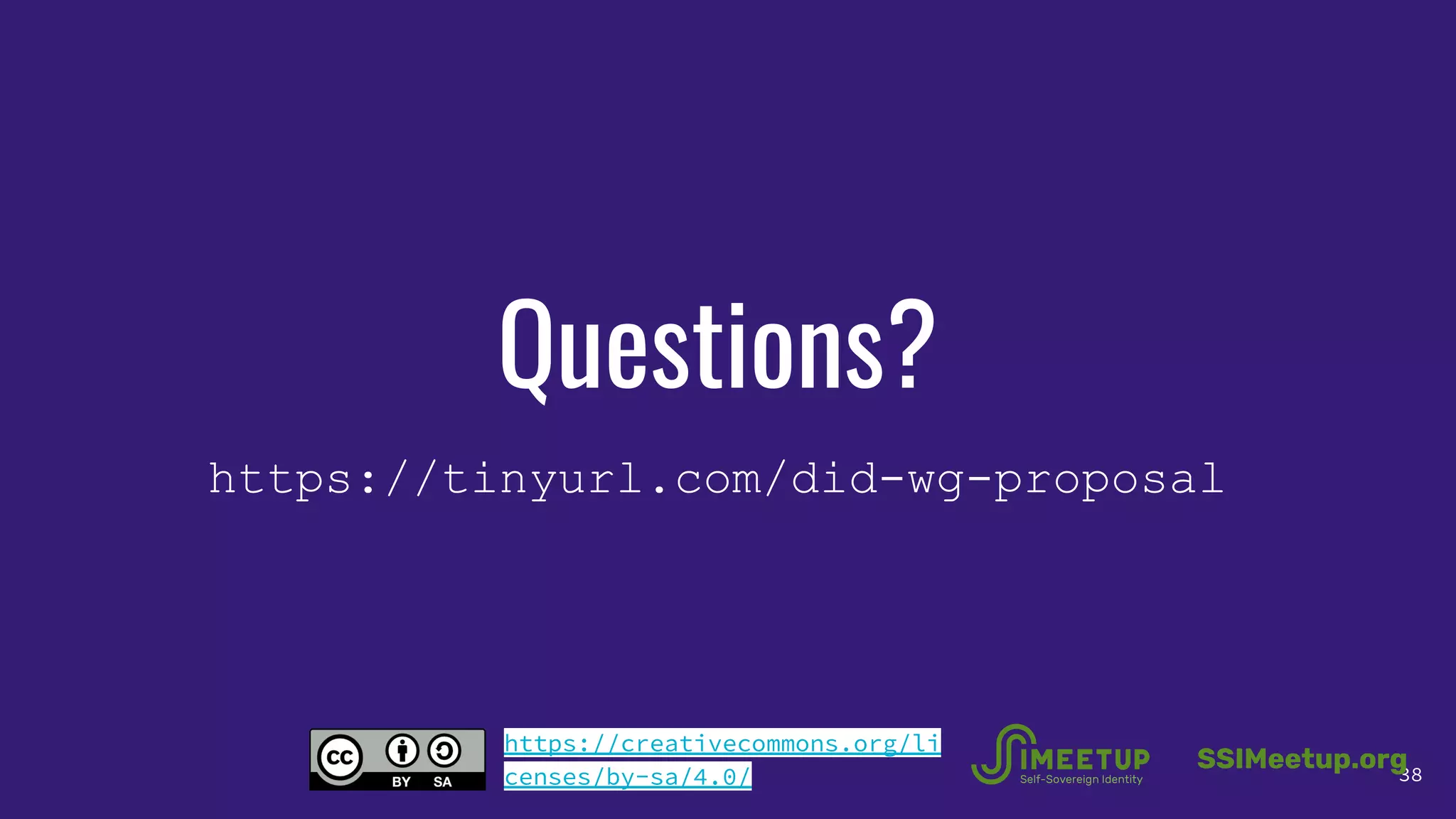 Questions?
https://tinyurl.com/did-wg-proposal
38
SSIMeetup.org
https://creativecommons.org/li
censes/by-sa/4.0/
 