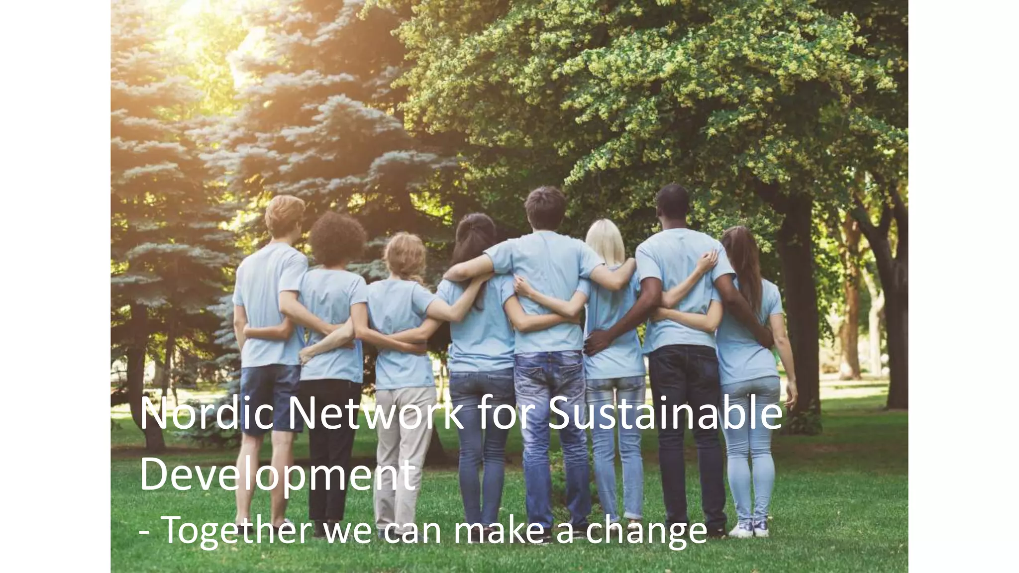 Nordic Network for Sustainable
Development
- Together we can make a change