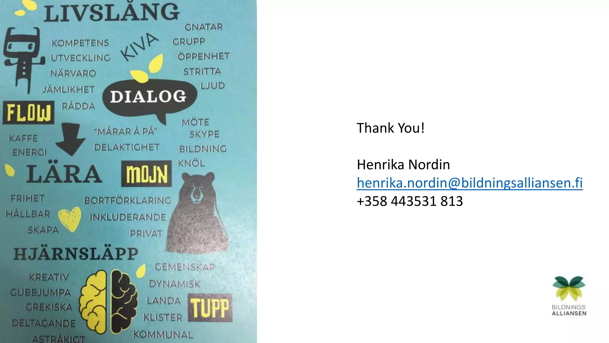 Thank You!
Henrika Nordin
henrika.nordin@bildningsalliansen.fi
+358 443531 813