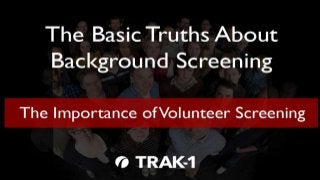 Copyright © 2015 TRAK-1 Technology, Inc. All Rights
Reserved.
The Basic Truths About Background Screening,
Part 16
 