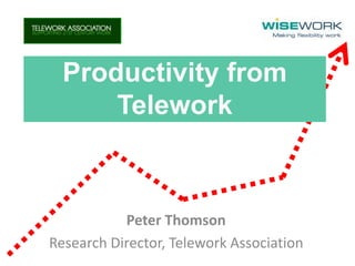 Productivity from
      Telework



           Peter Thomson
Research Director, Telework Association
 