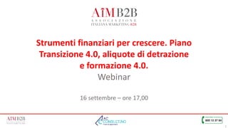 1
Strumenti finanziari per crescere. Piano
Transizione 4.0, aliquote di detrazione
e formazione 4.0.
Webinar
16 settembre – ore 17,00
 