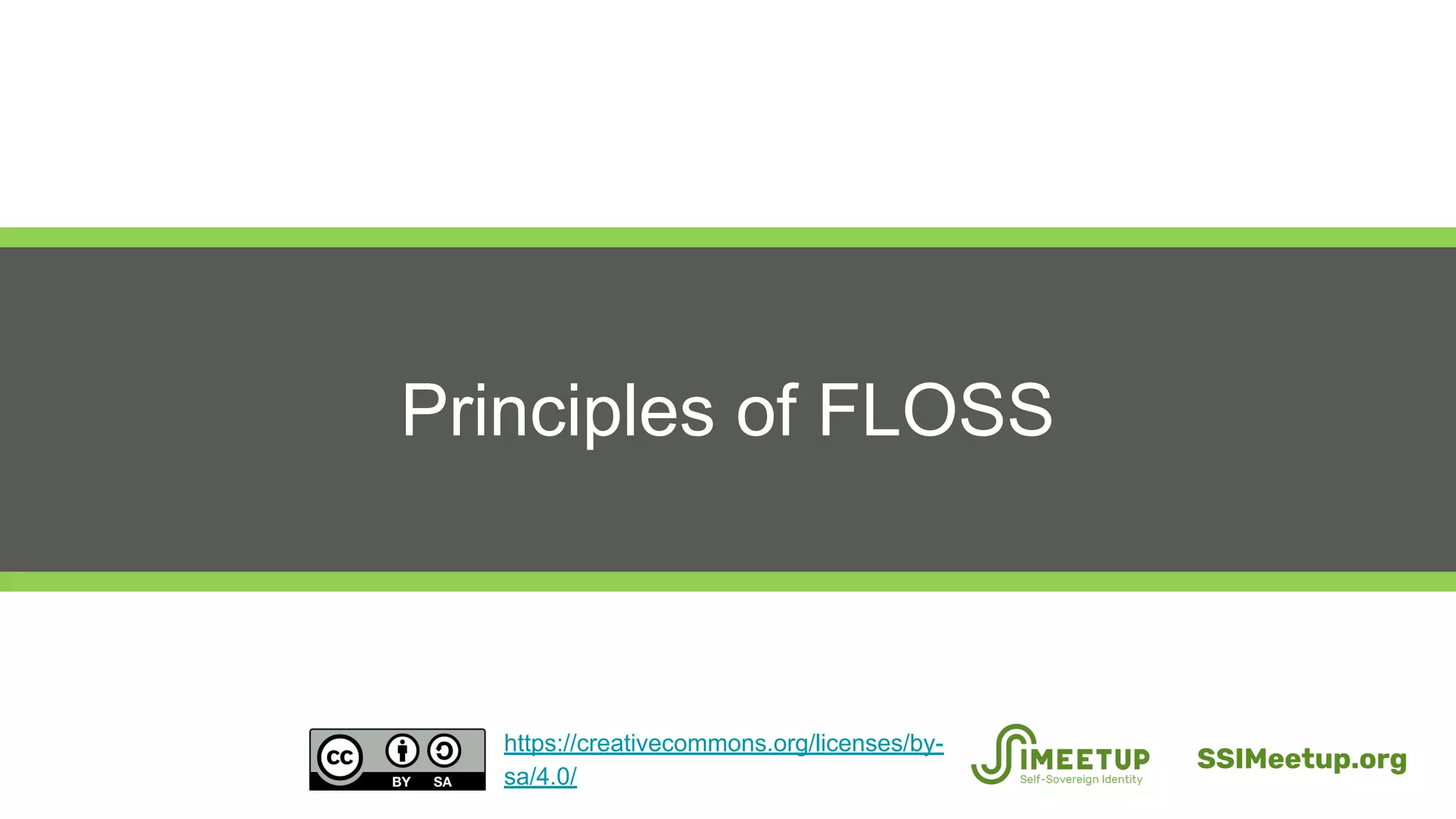 Principles of FLOSS
SSIMeetup.org
https://creativecommons.org/licenses/by-
sa/4.0/
 