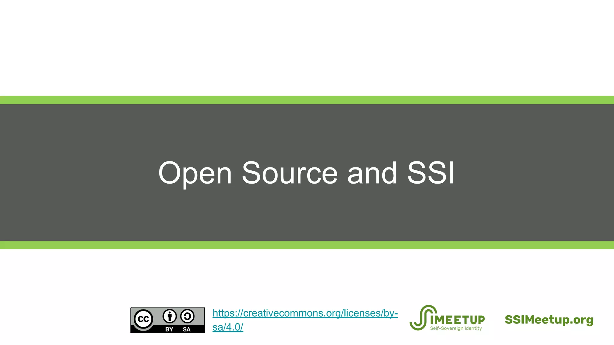 Open Source and SSI
SSIMeetup.org
https://creativecommons.org/licenses/by-
sa/4.0/
 