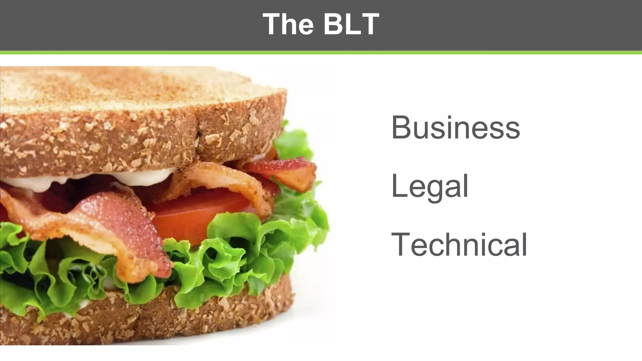 The BLT
Business
Legal
Technical
 