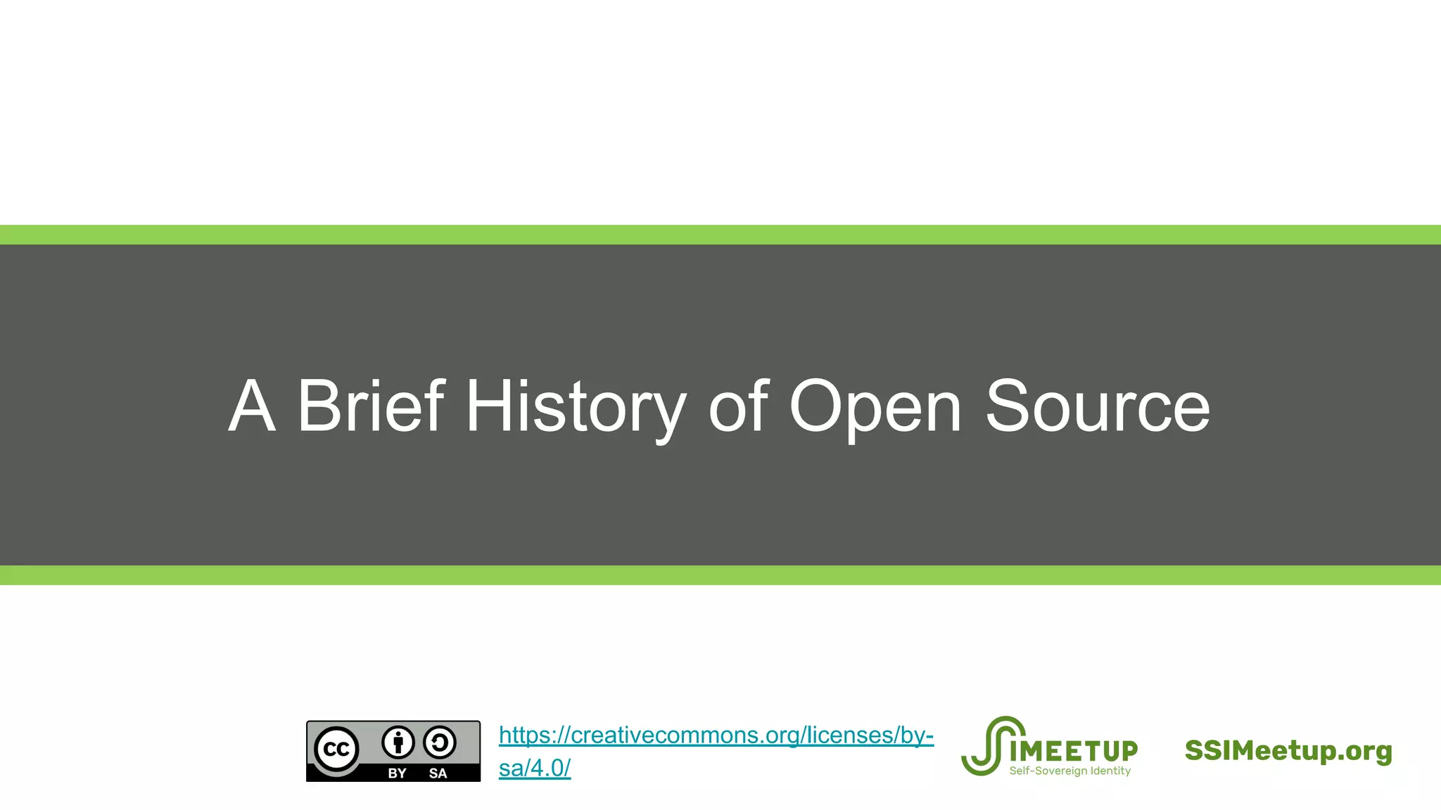 A Brief History of Open Source
SSIMeetup.org
https://creativecommons.org/licenses/by-
sa/4.0/
 