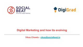 5/09/2018
Digital Marketing and how its evolving
Vikas Chawla - vikas@socialbeat.in
 