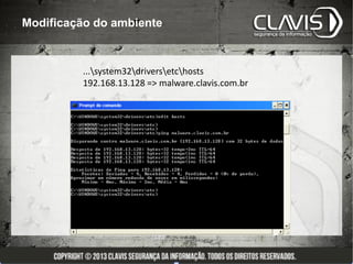 Modificação do ambiente



         ...system32driversetchosts
         192.168.13.128 => malware.clavis.com.br
 