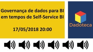 Governança de dados para BI
em tempos de Self-Service BI
17/05/2018 20:00
 