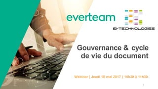 Gouvernance & cycle
de vie du document
Webinar | Jeudi 18 mai 2017 | 10h30 à 11h30
1
 