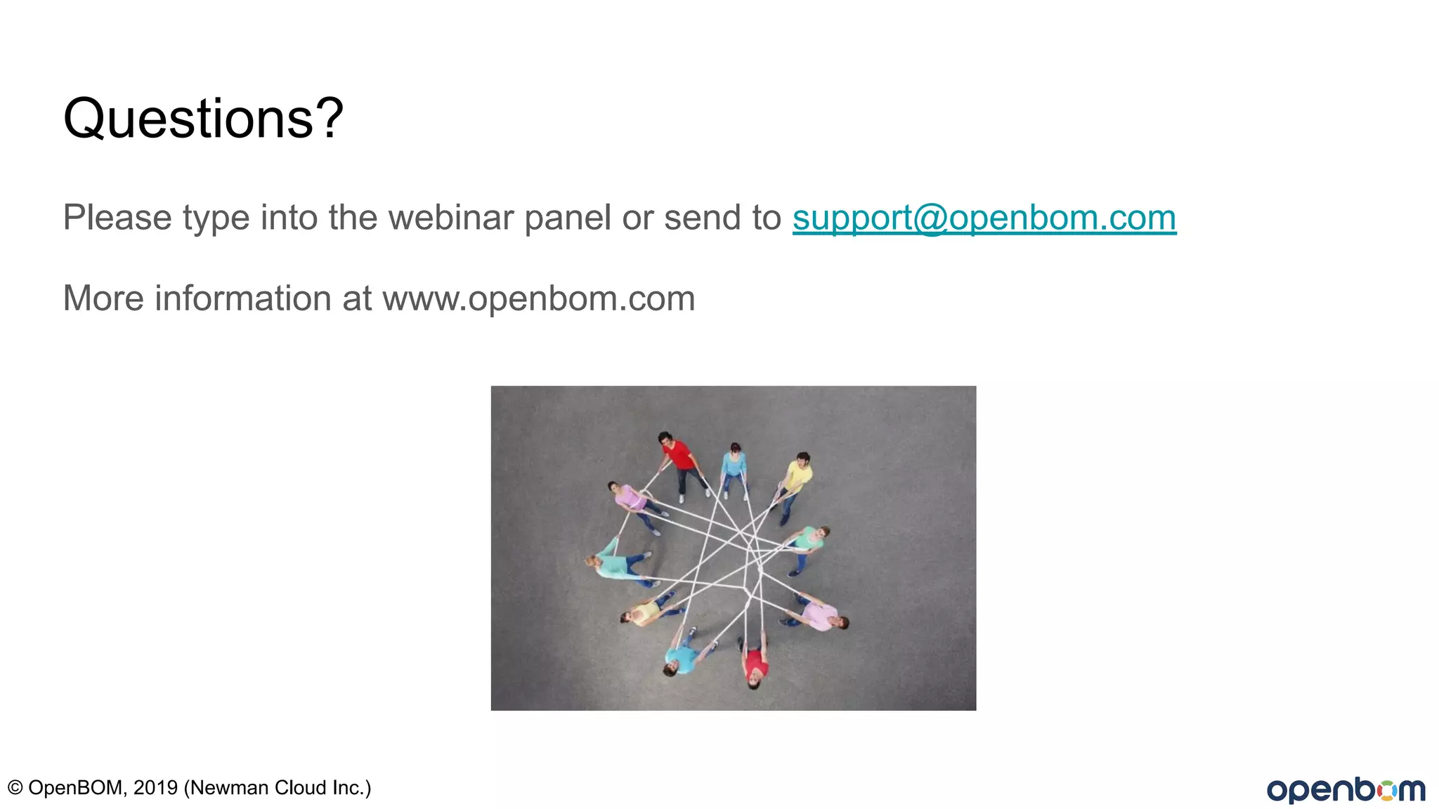 Questions?
Please type into the webinar panel or send to support@openbom.com
More information at www.openbom.com
© OpenBOM, 2019 (Newman Cloud Inc.)
 