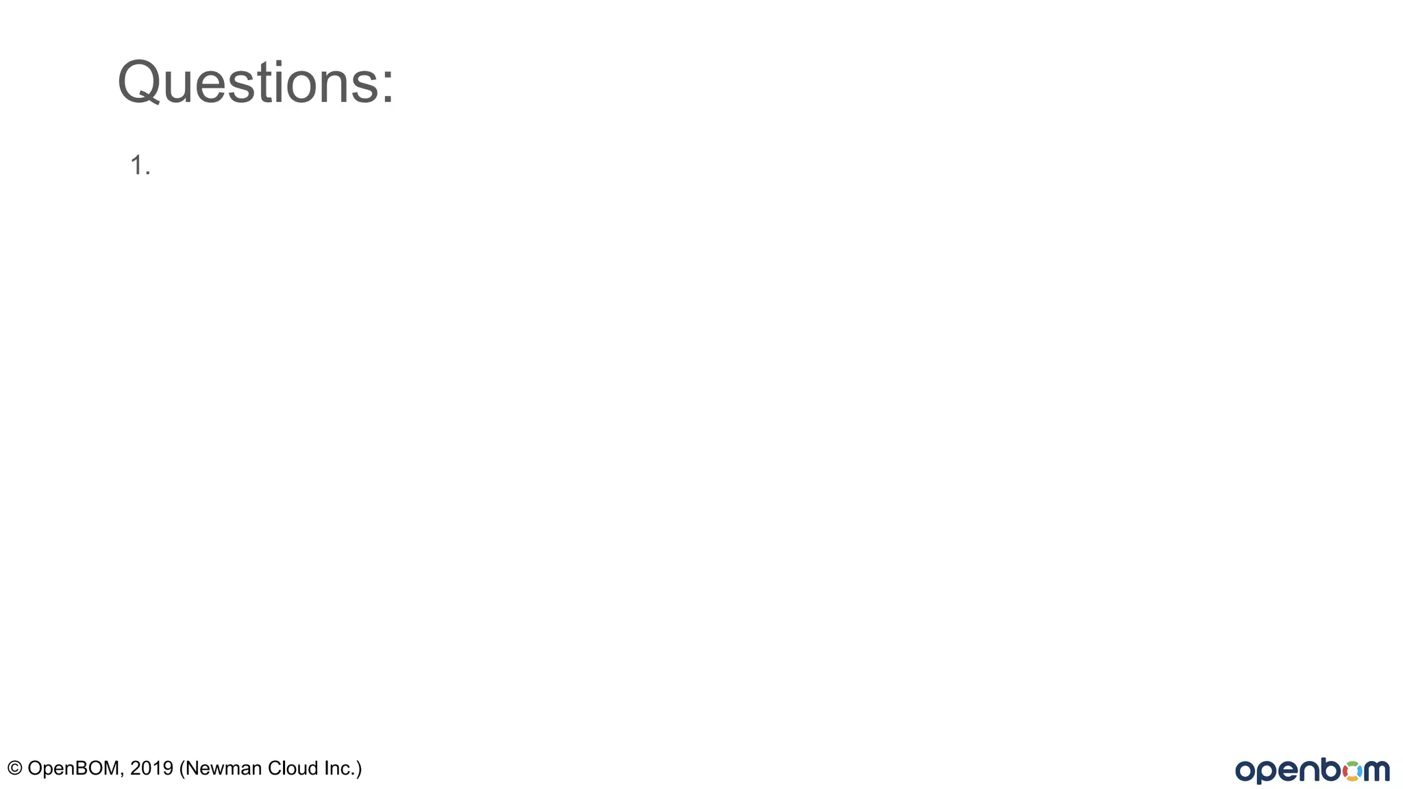 © OpenBOM, 2019 (Newman Cloud Inc.)
Questions:
1.
 