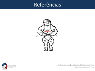 Aceleramos os Resultados da Sua Empresa
www.paulodevilhena.com
Referências
 