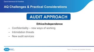 Page 13 | Proprietary and Copyrighted Information
Ethics/Independence
– Confidentiality – new ways of working
– Intimidation threats
– New audit services
AQ Challenges & Practical Considerations
David Isherwood & Panelists
AUDIT APPROACH
 