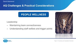 Page 17 | Proprietary and Copyrighted Information
Leadership
– Maintaining team connectiveness
– Understanding staff welfare and trigger points
AQ Challenges & Practical Considerations
David Isherwood
PEOPLE WELLNESS
 
