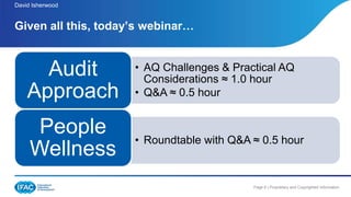 Page 8 | Proprietary and Copyrighted Information
David Isherwood
Given all this, today’s webinar…
• AQ Challenges & Practical AQ
Considerations ≈ 1.0 hour
• Q&A ≈ 0.5 hour
Audit
Approach
• Roundtable with Q&A ≈ 0.5 hour
People
Wellness
 