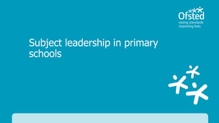 Subject leadership in primary
schools
 