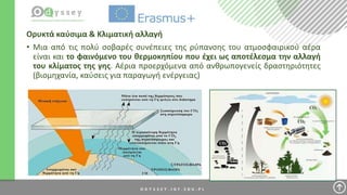 Ορυκτά καύσιμα & Κλιματική αλλαγή
• Μια από τις πολύ σοβαρές συνέπειες της ρύπανσης του ατμοσφαιρικού αέρα
είναι και το φαινόμενο του θερμοκηπίου που έχει ως αποτέλεσμα την αλλαγή
του κλίματος της γης. Αέρια προερχόμενα από ανθρωπογενείς δραστηριότητες
(βιομηχανία, καύσεις για παραγωγή ενέργειας)
 