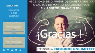 24
¡Gracias !
Contactos
B & D
BiBOARD
Juan Antonio Martinez
Sales & Partner Manager
Tel +34 679 15 59 10
juan-
antonio.martinez@businessdecis
ion.com
Margaux Mermet
Partner Account Manager
Tel +33 7 68 12 73 57
margaux.mermet@biboard.fr
 