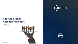 www.luxoft.com
Webinar
The Agile Team
Facilitator Mindset
 
