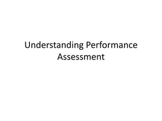 Understanding Performance
Assessment

 