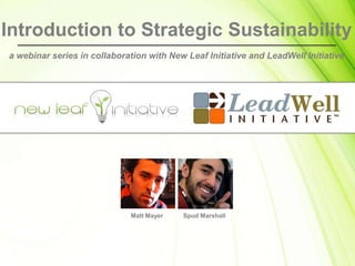 Introduction to Strategic Sustainability a webinar series in collaboration with New Leaf Initiative and LeadWell Initiative Matt Mayer Spud Marshall 