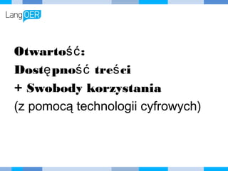 Otwartość:
Dostępność treści
+ Swobody korzystania
(z pomocą technologii cyfrowych)
 