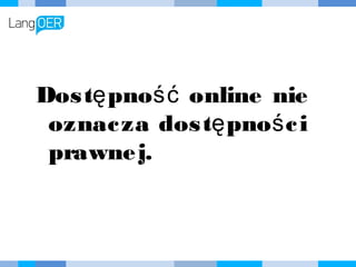 Dostępność online nie
oznacza dostępności
prawnej.
 