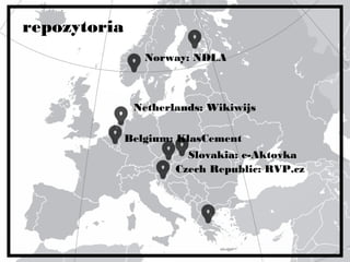 repozytoria
Norway: NDLA
Slovakia: e-Aktovka
Belgium: KlasCement
Netherlands: Wikiwijs
Czech Republic: RVP.cz
 