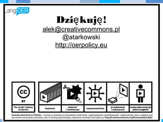 Dziękuję!
alek@creativecommons.pl
@atarkowski
http://oerpolicy.eu
 