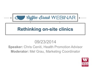 09/23/2014 
Speaker: Chris Ceniti, Health Promotion Advisor 
Moderator: Mel Grau, Marketing Coordinator 
Rethinking on-site clinics  