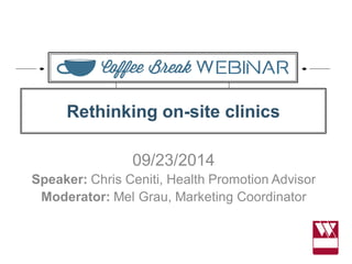 09/23/2014 
Speaker: Chris Ceniti, Health Promotion Advisor 
Moderator: Mel Grau, Marketing Coordinator 
Rethinking on-site clinics  