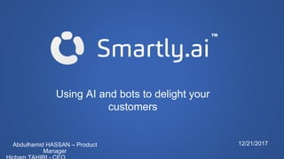 Using AI and bots to delight your
customers
Abdulhamid HASSAN – Product
Manager
12/21/2017
 