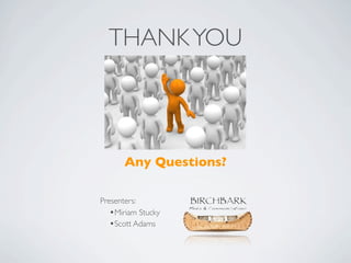 THANK YOU



      Any Questions?

Presenters:
   •Miriam Stucky
   •Scott Adams
 