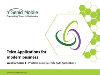 Telco Applications for
modern business
Webinar Series 1 - Practical guide to create SMS Applications
 