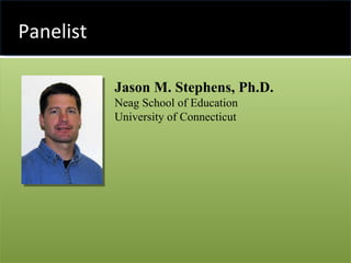 Panelist Jason M. Stephens, Ph.D. Neag School of Education University of Connecticut 