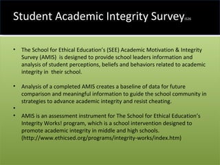 Student Academic Integrity Survey JS26 <ul><li>The School for Ethical Education’s (SEE) Academic Motivation & Integrity Su...