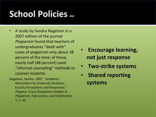 School Policies  BG4 <ul><li>A study by Sandra Nagelson in a 2007 edition of the journal  Plagiarism  found that teachers ...