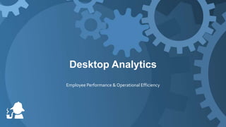 Desktop Analytics
Employee Performance & Operational Efficiency

 