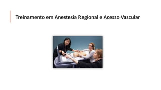Treinamento em Anestesia Regional e Acesso Vascular 
 