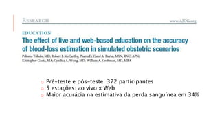  Pré-teste e pós-teste: 372 participantes 
 5 estações: ao vivo x Web 
 Maior acurácia na estimativa da perda sanguínea em 34% 
