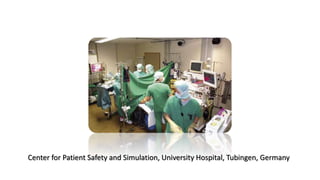 Center for Patient Safety and Simulation, University Hospital, Tubingen, Germany 
 