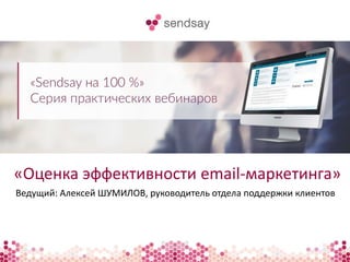 «Оценка эффективности email-маркетинга» 
Ведущий: Алексей ШУМИЛОВ, руководитель отдела поддержки клиентов 
 