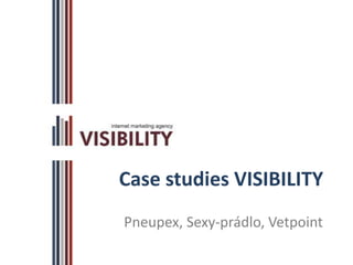 Case studies VISIBILITY
Pneupex, Sexy-prádlo, Vetpoint
 