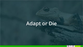 Adapt or Die
5
 