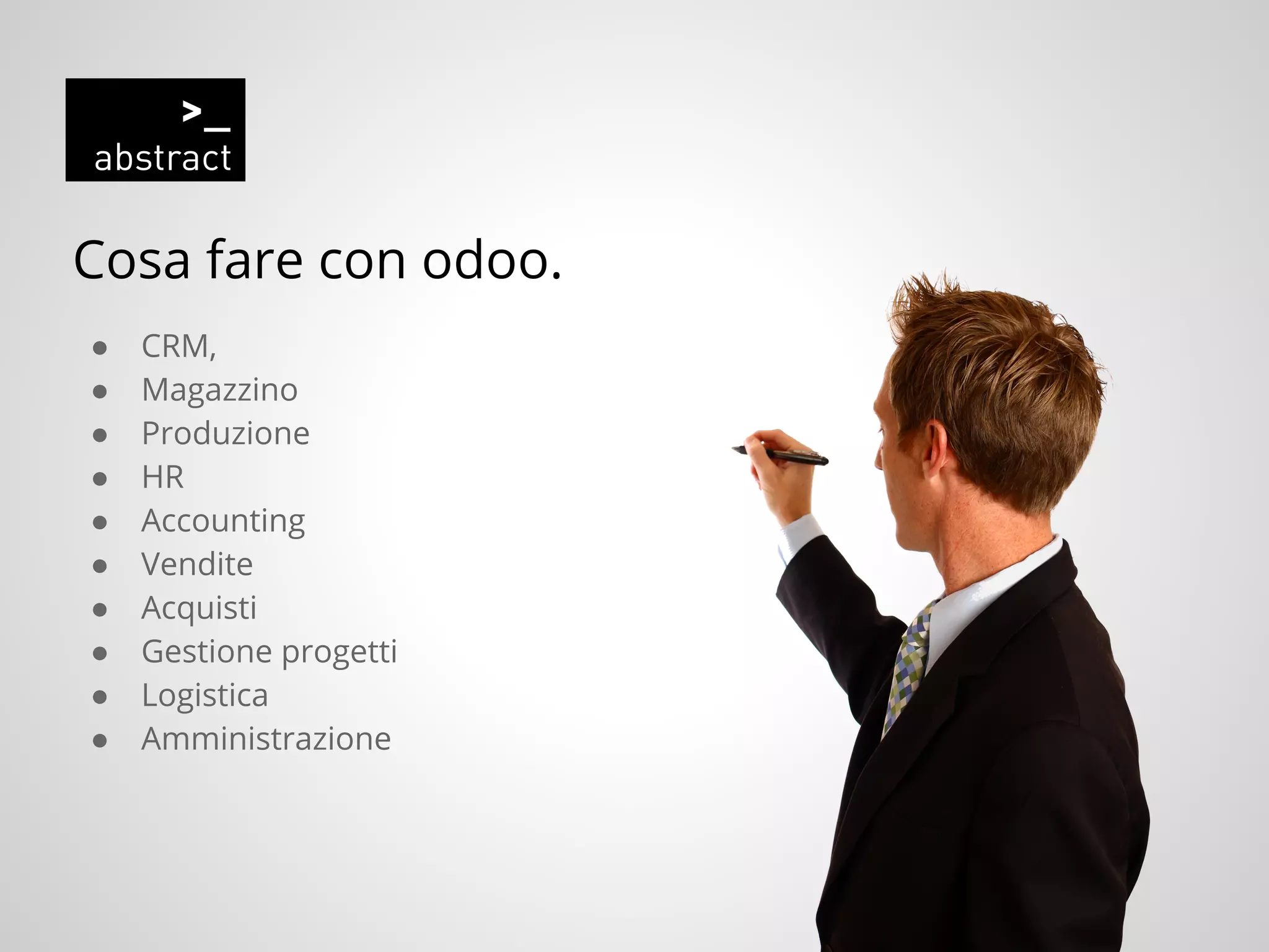 Cosa fare con odoo.
● CRM,
● Magazzino
● Produzione
● HR
● Accounting
● Vendite
● Acquisti
● Gestione progetti
● Logistica
● Amministrazione
 