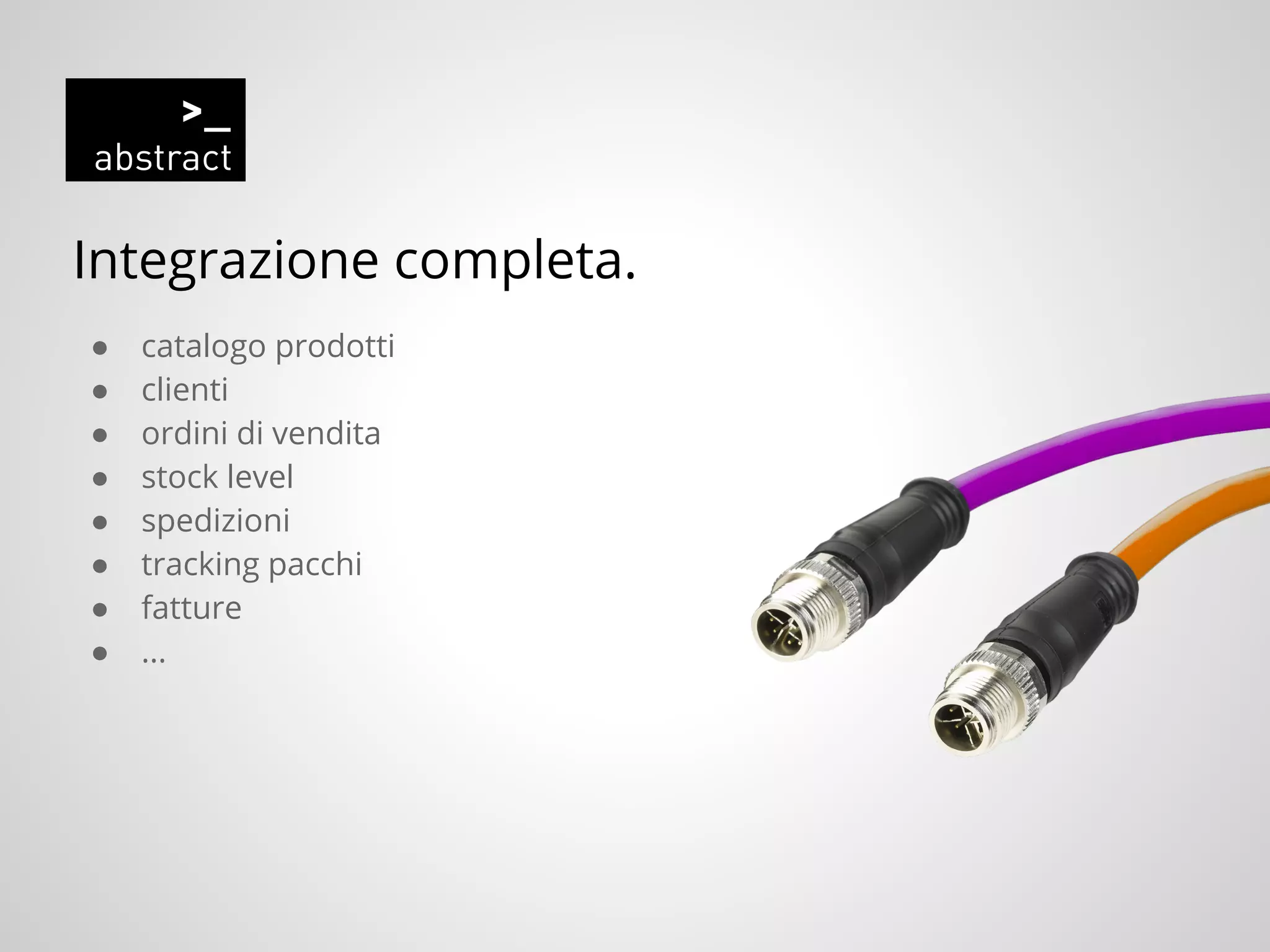 Integrazione completa.
● catalogo prodotti
● clienti
● ordini di vendita
● stock level
● spedizioni
● tracking pacchi
● fatture
● ...
 