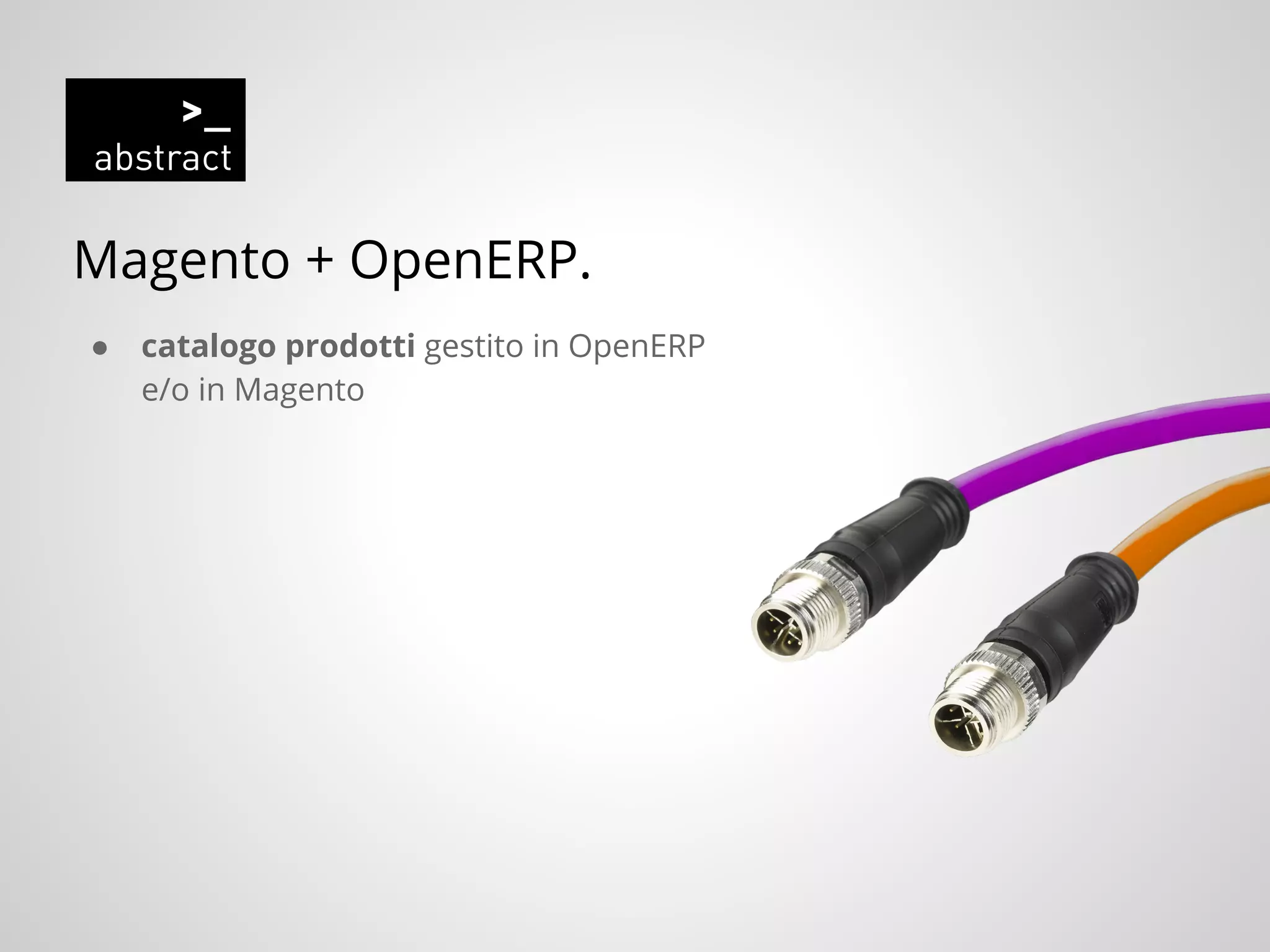 Magento + OpenERP.
● catalogo prodotti gestito in OpenERP
e/o in Magento
 