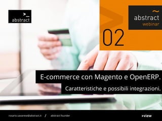 Caratteristiche e possibili integrazioni.
E-commerce con Magento e OpenERP.
abstract founderrosario.savarese@abstract.it /
 