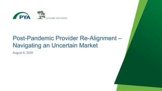 Prepared for PYA, P.C./Juniper Advisory Joint Webinar Page 0
Post-Pandemic Provider Re-Alignment –
Navigating an Uncertain Market
August 6, 2020
 
